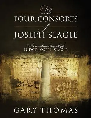 Los cuatro consortes de Joseph Slagle: Biografía no autorizada del juez Joseph Slagle - The Four Consorts of Joseph Slagle: An Unauthorized Biography of Judge Joseph Slagle