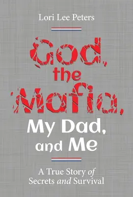 Dios, la mafia, mi padre y yo: Una historia real de secretos y supervivencia - God, the Mafia, My Dad, and Me: A True Story of Secrets and Survival