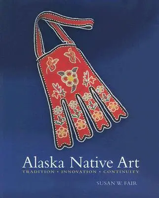 Arte nativo de Alaska: Tradición, innovación, continuidad - Alaska Native Art: Tradition, Innovation, Continuity