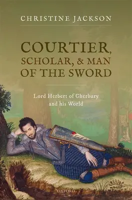 Cortesano, erudito y hombre de espada - Lord Herbert de Cherbury y su mundo - Courtier, Scholar, and Man of the Sword - Lord Herbert of Cherbury and his World