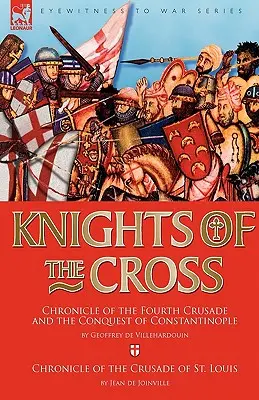 Caballeros de la Cruz: Crónica de la Cuarta Cruzada y La Conquista de Constantinopla & Crónica de la Cruzada de San Luis - Knights of the Cross: Chronicle of the Fourth Crusade and The Conquest of Constantinople & Chronicle of the Crusade of St. Louis
