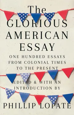 El glorioso ensayo americano: Cien ensayos desde la época colonial hasta nuestros días - The Glorious American Essay: One Hundred Essays from Colonial Times to the Present