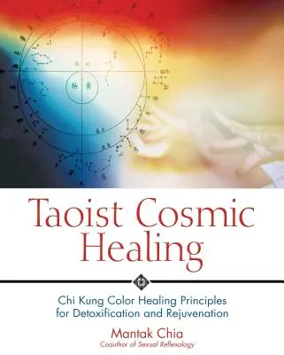 Curación Cósmica Taoísta: Principios de curación por colores del Chi Kung para la desintoxicación y el rejuvenecimiento - Taoist Cosmic Healing: Chi Kung Color Healing Principles for Detoxification and Rejuvenation