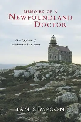 Memorias de un médico de Terranova: Más de cincuenta años de satisfacción y disfrute - Memoirs of a Newfoundland Doctor: Over Fifty Years of Fulfillment and Enjoyment