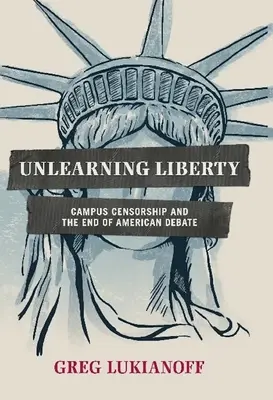 Desaprender la libertad: La censura universitaria y el fin del debate estadounidense - Unlearning Liberty: Campus Censorship and the End of American Debate