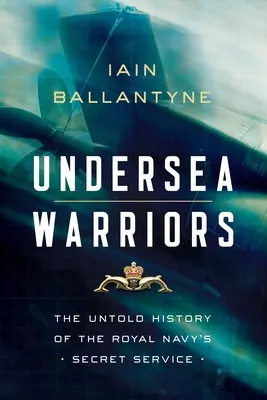 Guerreros submarinos: La historia no contada del servicio secreto de la Royal Navy - Undersea Warriors: The Untold History of the Royal Navy's Secret Service