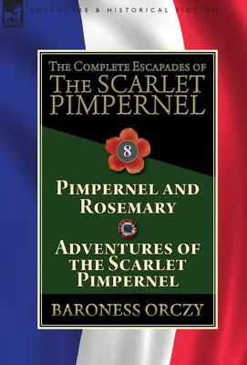 Las escapadas completas de La Pimpinela Escarlata: Volumen 8-Pimpinela y Rosemary y Aventuras de la Pimpinela Escarlata - The Complete Escapades of The Scarlet Pimpernel: Volume 8-Pimpernel and Rosemary & Adventures of the Scarlet Pimpernel