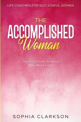 Coaching vital para mujeres de éxito: La mujer realizada - El éxito llega a quien trabaja por él - Life Coaching For Successful Women: The Accomplished Woman - Success Comes To Those Who Work For It