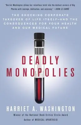 Monopolios mortales: La escandalosa adquisición de la vida misma por las empresas y las consecuencias para su salud y nuestro futuro médico. - Deadly Monopolies: The Shocking Corporate Takeover of Life Itself--And the Consequences for Your Health and Our Medical Future