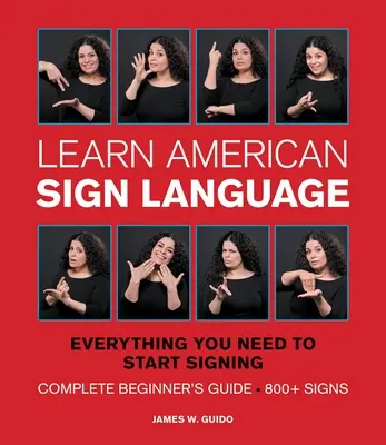 Aprende el lenguaje de signos americano: Todo lo que necesitas para empezar a hacer señas * Guía completa para principiantes * Más de 800 señas - Learn American Sign Language: Everything You Need to Start Signing * Complete Beginner's Guide * 800+ Signs