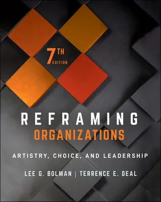 Reformular las organizaciones: Arte, elección y liderazgo - Reframing Organizations: Artistry, Choice, and Leadership