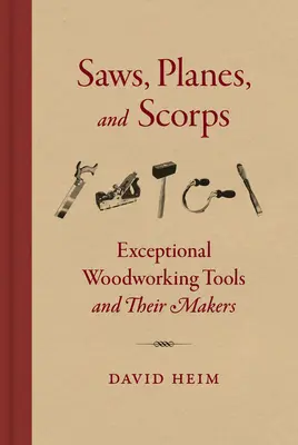 Sierras, cepillos y escoplo: Herramientas excepcionales para trabajar la madera y sus fabricantes - Saws, Planes, and Scorps: Exceptional Woodworking Tools and Their Makers