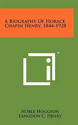 Biografía de Horace Chapin Henry, 1844-1928 - A Biography of Horace Chapin Henry, 1844-1928