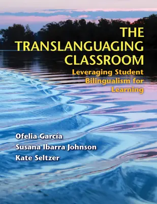 The Translanguaging Classroom: Aprovechar el bilingüismo de los alumnos para el aprendizaje - The Translanguaging Classroom: Leveraging Student Bilingualism for Learning