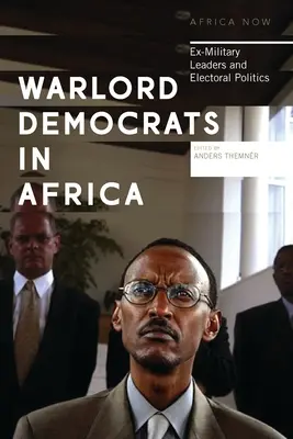 Señores de la guerra demócratas en África: Ex líderes militares y política electoral - Warlord Democrats in Africa: Ex-Military Leaders and Electoral Politics