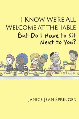 Sé que todos somos bienvenidos a la mesa, pero ¿tengo que sentarme a tu lado? - I Know We're All Welcome at the Table, But Do I Have to Sit Next to You?