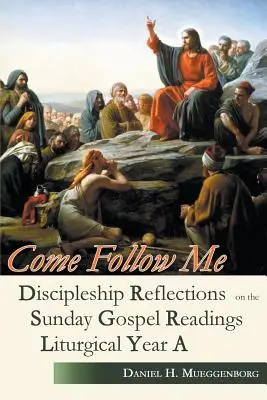 Venid, seguidme: Reflexiones de discipulado sobre las lecturas dominicales del Evangelio para el Año Litúrgico A - Come Follow Me: Discipleship Reflections on the Sunday Gospel Readings for Liturgical Year A