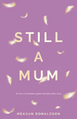 Aún mamá: Una historia de duelo moderno y vida después de la pérdida - Still a Mum: A story of modern grief and life after loss