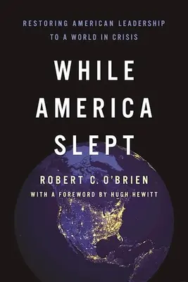 Mientras Estados Unidos dormía: Restaurar el liderazgo estadounidense en un mundo en crisis - While America Slept: Restoring American Leadership to a World in Crisis