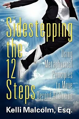 Sidestepping the 12 Steps: Utilizando principios metafísicos para ir más allá de la adicción - Sidestepping the 12 Steps: Using Metaphysical Principles to Move Beyond Addiction