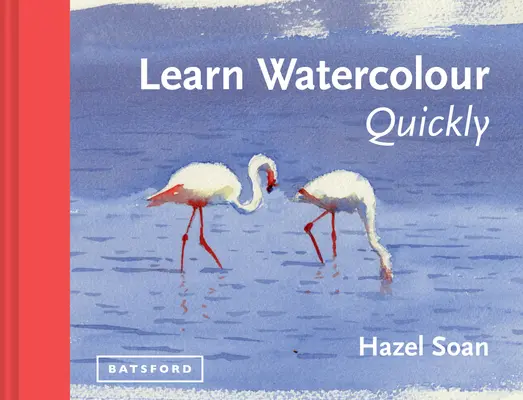 Aprende Acuarela Rápidamente: Técnicas y secretos de pintura para el principiante absoluto - Learn Watercolour Quickly: Techniques and Painting Secrets for the Absolute Beginner