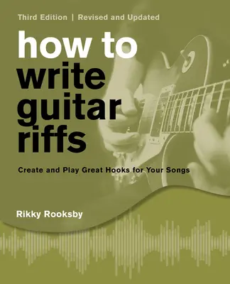 Cómo escribir riffs para guitarra: Crea y toca grandes ganchos para tus canciones - How to Write Guitar Riffs: Create and Play Great Hooks for Your Songs