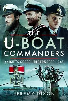 Los comandantes de submarinos: Condecorados con la Cruz de Caballero 1939-1945 - The U-Boat Commanders: Knight's Cross Holders 1939-1945