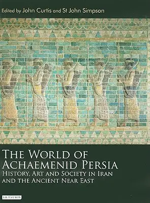 El mundo de la Persia aqueménida: historia, arte y sociedad en Irán y el Próximo Oriente antiguo - The World of Achaemenid Persia: History, Art and Society in Iran and the Ancient Near East