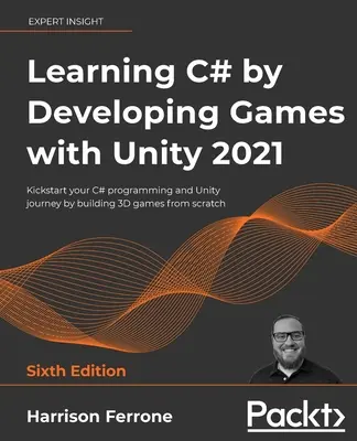 Aprender C# desarrollando juegos con Unity 2021 - Sexta edición: Inicie su viaje en la programación en C# y Unity creando juegos en 3D desde cero. - Learning C# by Developing Games with Unity 2021 - Sixth Edition: Kickstart your C# programming and Unity journey by building 3D games from scratch