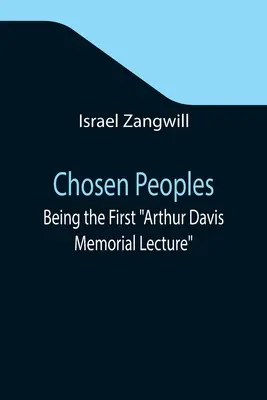 Los pueblos elegidos: primera conferencia en memoria de Arthur Davis pronunciada ante la Jewish Historical Society del University College en Pascua-Pascua judía. - Chosen Peoples; Being the First Arthur Davis Memorial Lecture delivered before the Jewish Historical Society at University College on Easter-Passover