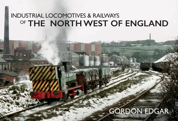 Locomotoras industriales y ferrocarriles del noroeste de Inglaterra - Industrial Locomotives & Railways of the North West of England