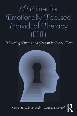 Introducción a la Terapia Individual Centrada en las Emociones (TIE): Cultivar la aptitud y el crecimiento en cada cliente - A Primer for Emotionally Focused Individual Therapy (Efit): Cultivating Fitness and Growth in Every Client