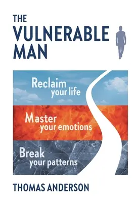 El Hombre Vulnerable: Rompe tus esquemas. Domina tus emociones. Recupera tu vida. - The Vulnerable Man: Break your patterns. Master your emotions. Reclaim your life.