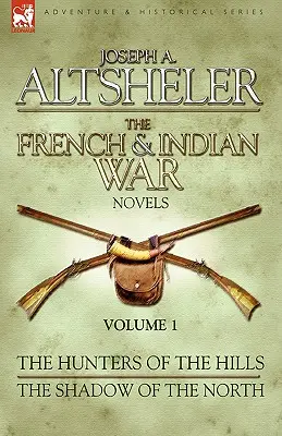 Las novelas de la Guerra Francesa e India: 1-The Hunters of the Hills y The Shadow of the North - The French & Indian War Novels: 1-The Hunters of the Hills & The Shadow of the North