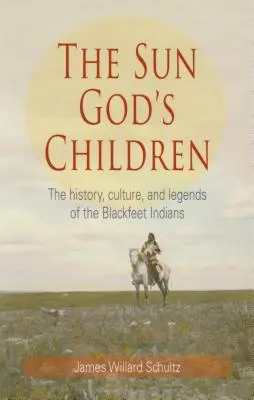 Los hijos del Dios Sol: La historia de los indios pies negros - The Sun God's Children: The History of the Blackfeet Indians