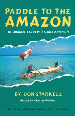 Remar hacia el Amazonas: La aventura definitiva de 12.000 millas en canoa - Paddle to the Amazon: The Ultimate 12,000-Mile Canoe Adventure