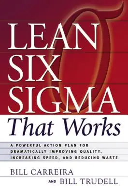 Lean Seis SIGMA que funciona: Un poderoso plan de acción para mejorar drásticamente la calidad, aumentar la velocidad y reducir los residuos - Lean Six SIGMA That Works: A Powerful Action Plan for Dramatically Improving Quality, Increasing Speed, and Reducing Waste