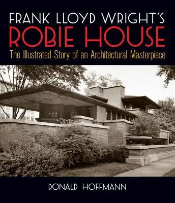 La casa Robie de Frank Lloyd Wright: La historia ilustrada de una obra maestra de la arquitectura - Frank Lloyd Wright's Robie House: The Illustrated Story of an Architectural Masterpiece