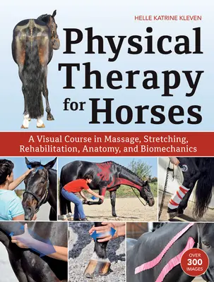 Fisioterapia para caballos: Un curso visual de masaje, estiramientos, rehabilitación, anatomía y biomecánica - Physical Therapy for Horses: A Visual Course in Massage, Stretching, Rehabilitation, Anatomy, and Biomechanics