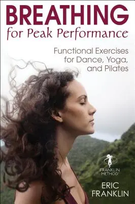 Respiración para el máximo rendimiento: Ejercicios funcionales para danza, yoga y pilates - Breathing for Peak Performance: Functional Exercises for Dance, Yoga, and Pilates