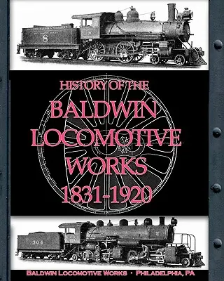 Historia de la Baldwin Locomotive Works 1831-1920 - History of the Baldwin Locomotive Works 1831-1920