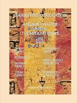 Conjugación de verbos en español: Guía práctica de los 7 tiempos compuestos - Spanish Verb Conjugation: A Hands-On Guide to the 7 Compound Tenses