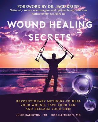 Secretos para curar heridas: Métodos Revolucionarios para Curar su Herida, Salvar su Pierna y ¡Recuperar su Vida! - Wound Healing Secrets: Revolutionary Methods to Heal Your Wound, Save Your Leg, and Reclaim Your Life!