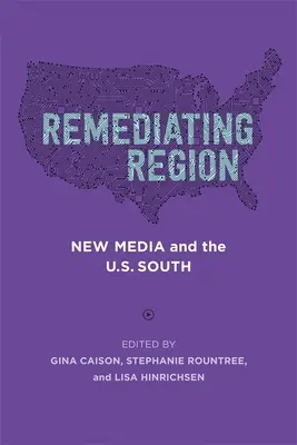Remediar la región: Los nuevos medios de comunicación y el sur de Estados Unidos - Remediating Region: New Media and the U.S. South