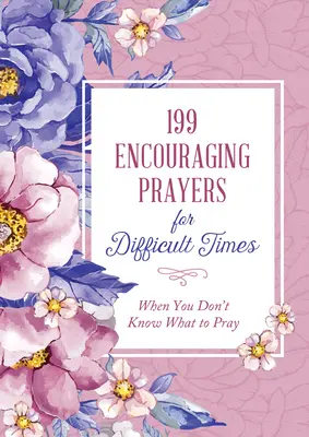 199 Oraciones de aliento para tiempos difíciles: Cuando no sabes qué rezar - 199 Encouraging Prayers for Difficult Times: When You Don't Know What to Pray