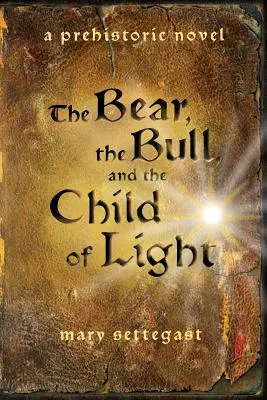 El oso, el toro y el niño de la luz: una novela prehistórica - The Bear, the Bull, and the Child of Light: a prehistoric novel