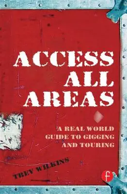 Acceso a todos los ámbitos: Una guía real para actuar y hacer giras - Access All Areas: A Real World Guide to Gigging and Touring