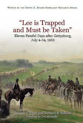 Lee Is Trapped, and Must Be Taken: Once fatídicos días después de Gettysburg: Del 4 al 14 de julio de 1863 - Lee Is Trapped, and Must Be Taken: Eleven Fateful Days After Gettysburg: July 4 - 14, 1863