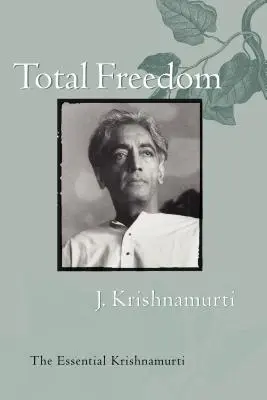 Libertad total: El Krishnamurti esencial - Total Freedom: The Essential Krishnamurti