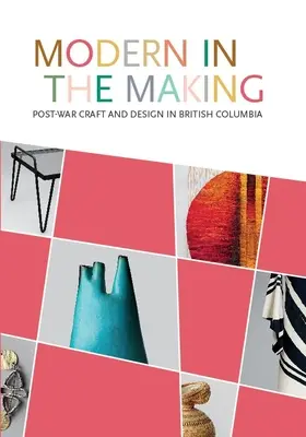 Modern in the Making: Artesanía y diseño de posguerra en Columbia Británica - Modern in the Making: Post-War Craft and Design in British Columbia